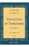 Visitation of Yorkshire, Vol. 3: With Additions (Classic Reprint)