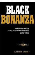 Black Bonanza: Canada's Oil Sands and the Race to Secure North America's Energy Future