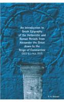 An Introduction to Greek Epigraphy of the Hellenistic and Roman Periods from Alexander the Great down to the Reign of Constantine