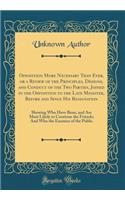 Opposition More Necessary Than Ever, or a Review of the Principles, Designs, and Conduct of the Two Parties, Joined in the Opposition to the Late Minister, Before and Since His Resignation: Shewing Who Have Been, and Are Most Likely to Continue the