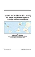 The 2007-2012 World Outlook for Printing and Binding of Hardbound Technical, Scientific, and Professional Books