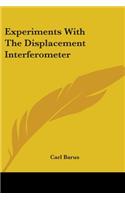 Experiments With The Displacement Interferometer