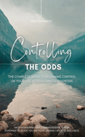 Controlling the Odds: The complete guide to regaining control of your life after a diagnosis of cancer.