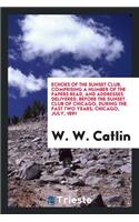 Echoes of the Sunset Club, Comprising a Number of the Papers Read, and Addresses Delivered, Before the Sunset Club of Chicago, During the Past Two Years