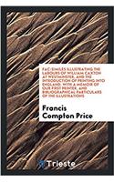 Fac-Similes Illustrating the Labours of William Caxton at Westminster, and the Introduction of Printing Into England. with a Memoir of Our First Printer, and Bibliographical Particulars of the Illustrations