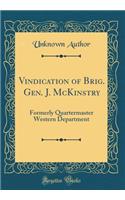 Vindication of Brig. Gen. J. McKinstry: Formerly Quartermaster Western Department (Classic Reprint): Formerly Quartermaster Western Department (Classic Reprint)