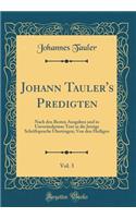 Johann Tauler's Predigten, Vol. 3: Nach Den Besten Ausgaben Und in Unverï¿½ndertem Text in Die Jetzige Schriftsprache ï¿½bertragen; Von Den Heiligen (Classic Reprint): Nach Den Besten Ausgaben Und in Unverï¿½ndertem Text in Die Jetzige Schriftsprache ï¿½bertragen; Von Den Heiligen (Classic Reprint)