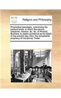 Prophetical Passages, Concerning the Present Times, in Which the Person, Character, Mission, &C. &C. of Richard Brothers, Is Clearly Pointed at as the Elijah of the Present Day. Also, the Remarkable Prophecy of Humphrey Tindal.