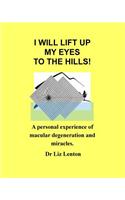 I will lift up my eyes to the hills!: A personal experience of macular degeneration and miracles