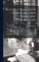 Selecta È Præscriptis = Selections From Physicians' Prescriptions