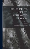 The Student's Guide to Systematic Botany: Including the Classification of Plants