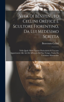 Vita di Benvenuto Cellini orefice e scultore fiorentino, da lui medesimo scritta