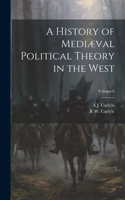 History of Mediæval Political Theory in the West; Volume 6