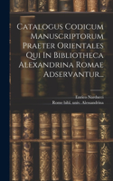 Catalogus Codicum Manuscriptorum Praeter Orientales Qui In Bibliotheca Alexandrina Romae Adservantur...