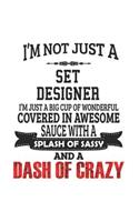 I'm Not Just A Set Designer I'm Just A Big Cup Of Wonderful Covered In Awesome Sauce With A Splash Of Sassy And A Dash Of Crazy: Notebook: Best Set Designer Notebook, Journal Gift, Diary, Doodle Gift or Notebook 6 x 9 Compact Size- 109 Blank Lined Pages