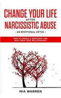 Change Your Life After Narcissistic Abuse: An Emotional Detox: How to Handle a Narcissist and Heal from Toxic Relationships