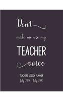 Don't Make Me Use My Teachers Voice. Lesson Planner July 2019 - July 2020.