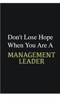 Don't lose hope when you are a Management leader