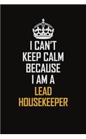 I Can't Keep Calm Because I Am A Lead Housekeeper