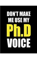 Don't Make Me Use My Ph.D Voice: Notebook - Wide Ruled Composition Note Book 8.5x11 Lined Paper 70 Sheets (140 Pages) - Funny PhD Graduate Gift