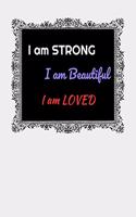 I Am Strong. I Am Beautiful. I Am Loved.