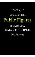 It's Okay If You Don't Like Public Figures It's Kind Of A Smart People Job Anyway