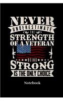 Never Underestimate The Strength Of A Veteran Being Strong Is The Only Choice Notebook: Lined journal for military family, veterans, army and weapon fans - paperback, diary gift for men, women and children