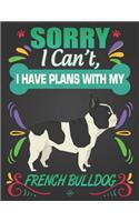 Sorry I Can't, I have plans with my French Bulldog: Journal Composition Notebook for Dog and Puppy Lovers