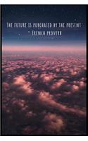 The Future Is Purchased by the Present French proverb