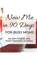 New Me in 90 Days for Busy Moms: 90 Day Fitness and Food Journal especially for Busy Moms Health and Fitness Tracker Weight-loss aid Diet and Exercise Log