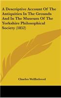 A Descriptive Account Of The Antiquities In The Grounds And In The Museum Of The Yorkshire Philosophical Society (1852)