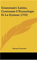 Grammaire Latine, Contenant L'Etymologie Et La Syntaxe (1742)