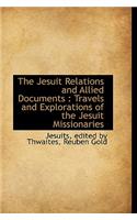 The Jesuit Relations and Allied Documents: Travels and Explorations of the Jesuit Missionaries: Travels and Explorations of the Jesuit Missionaries