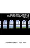 The Foundations of Germany; A Documentary Account Revealing the Causes of Her Strength, Wealth and E