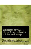 Biological Physics, Physic & Metaphysics; Studies and Essays