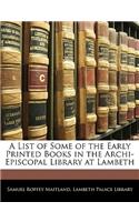 A List of Some of the Early Printed Books in the Archi-Episcopal Library at Lambeth
