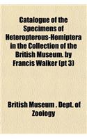 Catalogue of the Specimens of Heteropterous-Hemiptera in the Collection of the British Museum. by Francis Walker (PT 3)