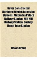 Never Constructed Northern Heights Extension Stations: Alexandra Palace Railway Station, Mill Hill Railway Station, Bushey Heath Tube Station(English)