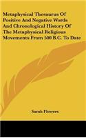 Metaphysical Thesaurus Of Positive And Negative Words And Chronological History Of The Metaphysical Religious Movements From 500 B.C. To Date