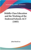 Middle-Class Education and the Working of the Endowed Schools ACT (1885)