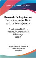 Demande En Liquidation de La Succession de S. A. I. Le Prince Jerome