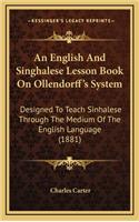 An English and Singhalese Lesson Book on Ollendorff's System: Designed to Teach Sinhalese Through the Medium of the English Language (1881)