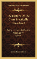 History Of The Cross Practically Considered