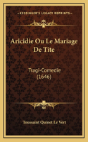 Aricidie Ou Le Mariage De Tite: Tragi-Comedie (1646)