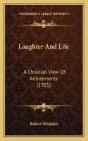 Laughter And Life: A Christian View Of Amusements (1915)