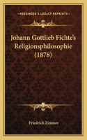 Johann Gottlieb Fichte's Religionsphilosophie (1878)