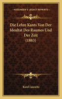 Die Lehre Kants Von Der Idealtat Des Raumes Und Der Zeit (1883): (German)
