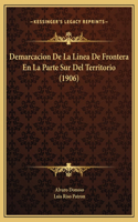 Demarcacion De La Linea De Frontera En La Parte Sur Del Territorio (1906)