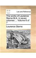 The Works of Laurence Sterne M.A. in Seven Volumes ... Volume 6 of 7