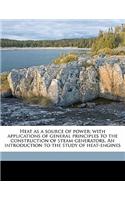 Heat as a Source of Power; With Applications of General Principles to the Construction of Steam Generators. an Introduction to the Study of Heat-Engines